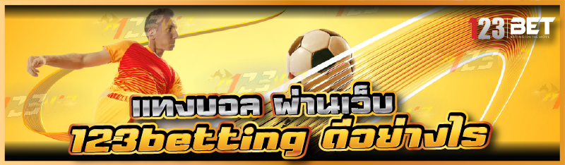 แทงบอล ผ่านเว็บ 123betting ดีอย่างไร
